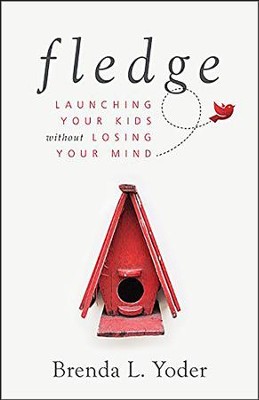 Fledge: Launching Your Kids Without Losing Your Mind  -     By: Brenda L. Yoder
