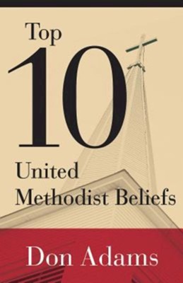 Top 10 United Methodist Beliefs  -     By: Don Adams