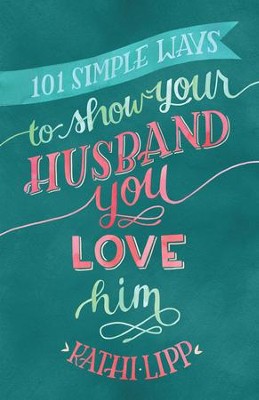 101 Simple Ways to Show Your Husband You Love Him - eBook: Kathi Lipp ...