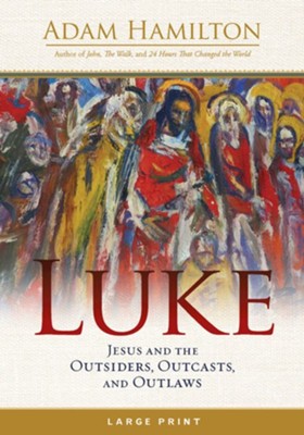 Luke: Jesus and the Outsiders, Outcasts, and Outlaws - Large Print edition  -     By: Adam Hamilton
