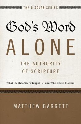 God's Word Alone--The Authority of Scripture: What the Reformers Taught...and Why It Still Matters - eBook  -     By: Matthew Barrett
