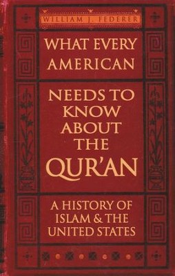 What Every American Needs to Know about the Qur'an: A History of Islam & the United States  -     By: William J. Federer
