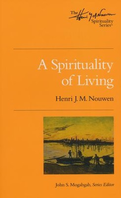 A Spirituality of Living  -     By: Henri J M. Nouwen, John S. Mogabgab
