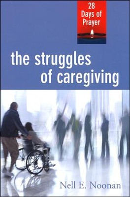 The Struggles of Caregiving: 28 Days of Prayer - By: Nell E. Noonan 