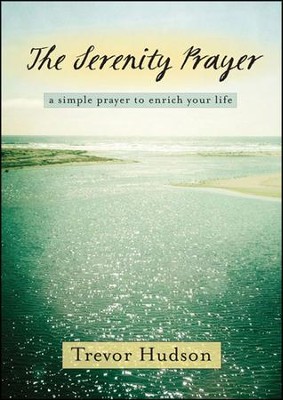 The Serenity Prayer: A Simple Prayer to Enrich Your Life  -     By: Trevor Hudson
