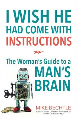 I Wish He Had Come with Instructions: The Woman's Guide to a Man's Brain - eBook  -     By: Mike Bechtle
