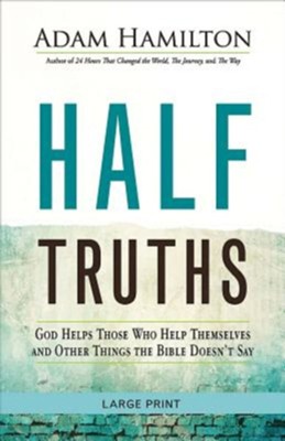 Half Truths: God Helps Those Who Help Themselves and Other Things the Bible Doesn't Say - large print edition  -     By: Adam Hamilton
