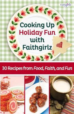 Cooking Up Holiday Fun with Faithgirlz: 30 Recipes from Food, Faith, and Fun - eBook  - 