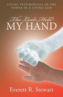 The Lord Held My Hand: Living Testimonials of the Power of a Living God - eBook  -     By: Everett R. Stewart
