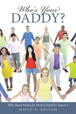 Who's Your Daddy?: Bible-Based Stories for Modern Families: Season 1 - eBook  -     By: David R. Nelson
