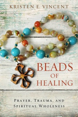 Beads of Healing: Prayer, Trauma, and Spiritual Wholeness  -     By: Kristen E. Vincent
