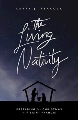 The Living Nativity: Preparing for Christmas with Saint Francis  -     By: Larry J. Peacock
