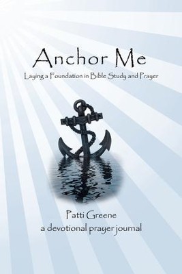 Anchor Me: Laying a Foundation in Bible Study and Prayer - eBook  -     By: Patti Greene
