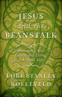 Jesus and the Beanstalk: Overcoming Your Giants and Living a Fruitful Life  -     By: Lori Stanley Roeleveld
