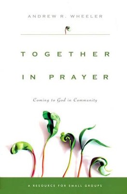 Together in Prayer: Coming to God in Community  -     By: Andrew R. Wheeler
