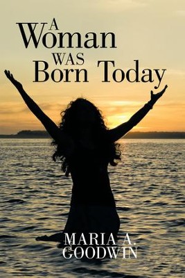 A Woman Was Born Today - eBook  -     By: Maria Goodwin
