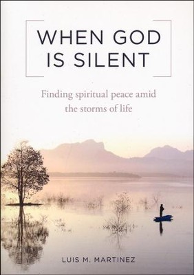 When God Is Silent: Finding Spiritual Peace  Amid the Storms of Life  -     By: Luis M. Martinez
