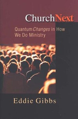 Church Next: Quantum Changes in How We Do Ministry   -     By: Eddie Gibbs

