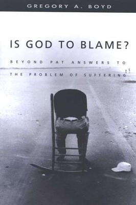 Is God to Blame?: Beyond Pat Answers to the Problem of Suffering  -     By: Gregory A. Boyd
