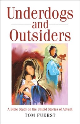 Underdogs and Outsiders: A Bible Study on the Untold Stories of Advent  -     By: Tom Fuerst
