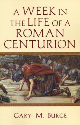 A Week in the Life of a Roman Centurion  -     By: Gary Burge
