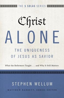 Christ Alone--The Uniqueness of Jesus as Savior: What the Reformers Taught...and Why It Still Matters - eBook  -     By: Stephen Wellum, Matthew Barrett
