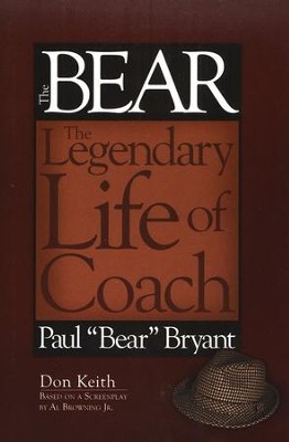 The Bear: The Legendary Life of Coach Paul Bear Bryant  -     By: Don Keith
