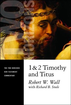 1 & 2 Timothy and Titus:Two Horizons New Testament Commentary [THNTC]    -     By: Robert W. Wall, Richard B. Steele
