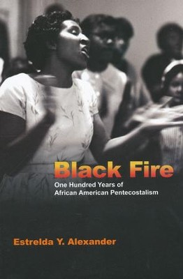 Black Fire: One Hundred Years of African American Pentecostalism  -     By: Estrelda Y. Alexander
