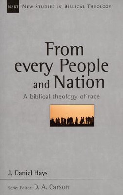 From Every People and Nation: A Biblical Theology of Race (New Studies in Biblical Theology)  -     Edited By: D.A. Carson
    By: J. Daniel Hays
