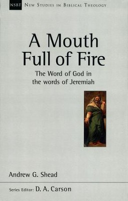 A Mouth Full of Fire: The Word of God in the Words of Jeremiah (New Studies in Biblical Theology)  -     By: Andrew G. Shead
