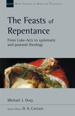 The Feasts of Repentance: From Luke-Acts to Systematic and Pastoral Theology  -     Edited By: D.A. Carson
    By: Michael J. Ovey
