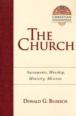 The Church: Sacraments, Worship, Ministry, Mission  -     By: Donald G. Bloesch
