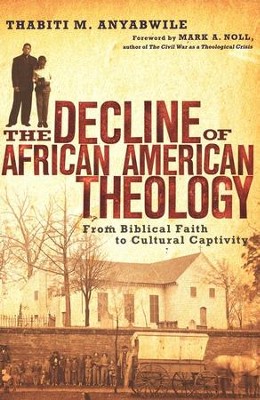 The Decline of African American Theology: From Biblical Faith to Cultural Captivity  -     By: Thabiti M. Anyabwile, Mark A. Noll
