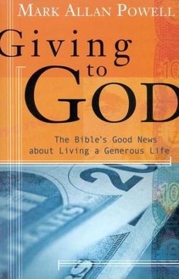 Giving to God: The Bible's Good News About Living a Generous Life  -     By: Mark Allan Powell
