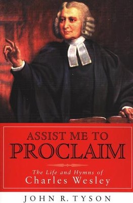 Assist Me to Proclaim: The Life and Hymns of Charles Wesley  -     By: John R. Tyson
