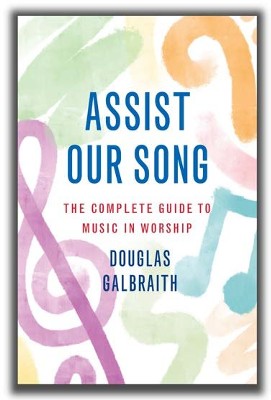 Assist Our Song: Music Ministries in the Local Church  -     By: Douglas Galbraith
