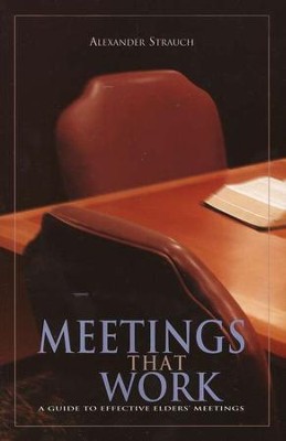 Meetings That Work: A Guide to Effective Elders' Meetings  -     By: Alexander Strauch

