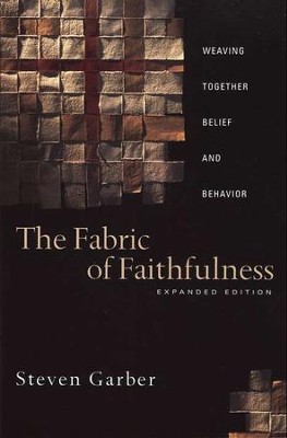 The Fabric of Faithfulness: Weaving Together Belief and Behavior- Expanded Edition  -     By: Steven Garber
