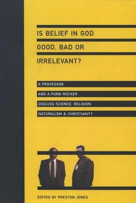 Is Belief in God Good, Bad or Irrelevant?: A Professor and a Punk Rocker Discuss Science, Religion, Naturalism & Christianity  -     Edited By: Preston Jones
    By: Edited by Preston Jones
