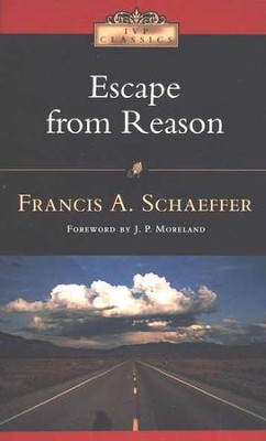 Escape from Reason  -     By: Francis A. Schaeffer, J.P. Moreland
