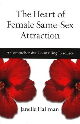 The Heart of Female Same-Sex Attraction: A Comprehensive Counseling Resource  -     By: Janelle Hallman
