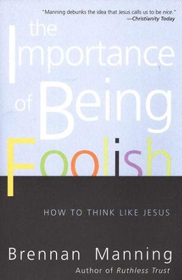 The Importance of Being Foolish: How to Think Like Jesus  -     By: Brennan Manning
