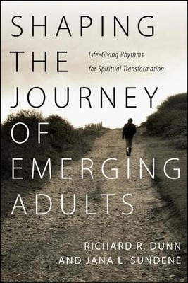Shaping the Journey of Emerging Adults: Life-Giving Rhythms for Spiritual Transformation  -     By: Richard R. Dunn, Jana L. Sundene
