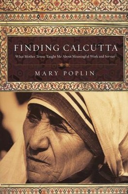 Finding Calcutta: What Mother Teresa Taught Me About Meaningful Work and Service  -     By: Mary Poplin
