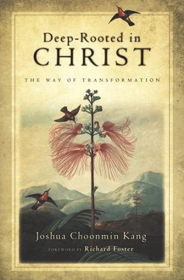 Deep-Rooted in Christ: The Way of Transformation  -     By: Joshua Choonmin Kang, Richard J. Foster
