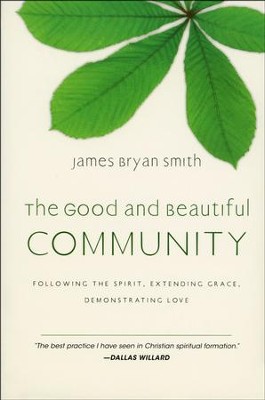 The Good and Beautiful Community: Following the Spirit, Extending Grace, Demonstrating Love  -     By: Dr. James Bryan Smith D.Min.
