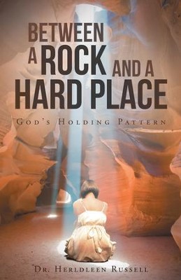 Between a Rock and a Hard Place: God's Holding Pattern - eBook  -     By: Herldleen Russell
