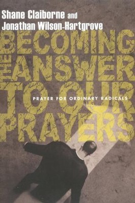 Becoming the Answer to Our Prayers: Prayer for Ordinary Radicals  -     By: Shane Claiborne, Jonathan Wilson-Hartgrove
