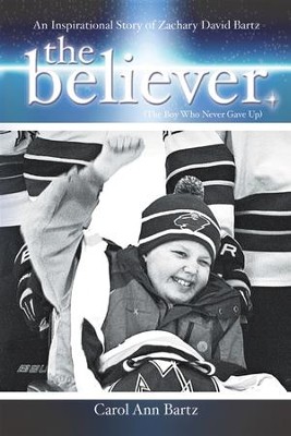 The Believer: An Inspirational Story of Zachary David Bartz (The Boy Who Never Gave Up) - eBook  -     By: Carol Ann Bartz
